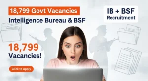 Read more about the article Intelligence Bureau में 4987 भर्ती, BSF में 3588 Vacancies – Total 18,799 Sarkari Naukri की जानकारी के लिए यहां क्लिक करें